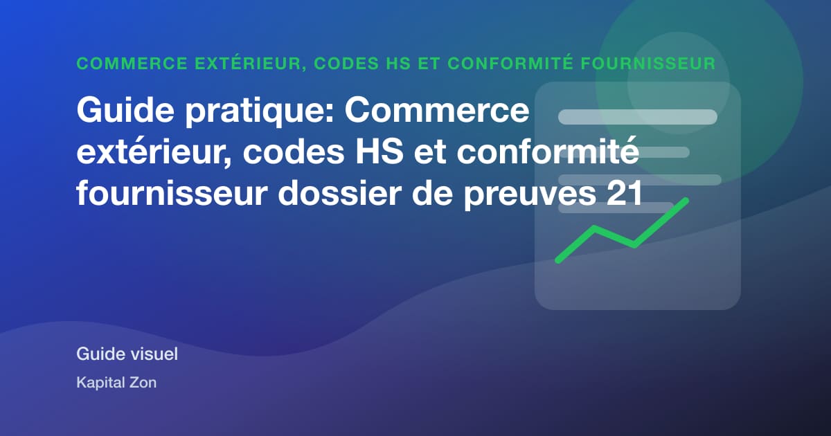 Guide pratique: Commerce extérieur, codes HS et conformité fournisseur dossier de preuves 21