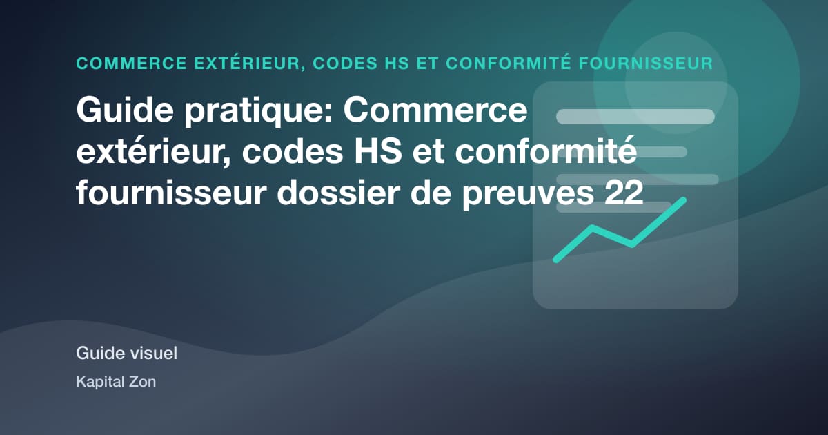 Guide pratique: Commerce extérieur, codes HS et conformité fournisseur dossier de preuves 22