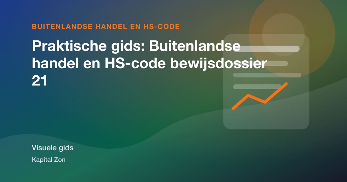 Praktische gids: Buitenlandse handel en HS-code bewijsdossier 21