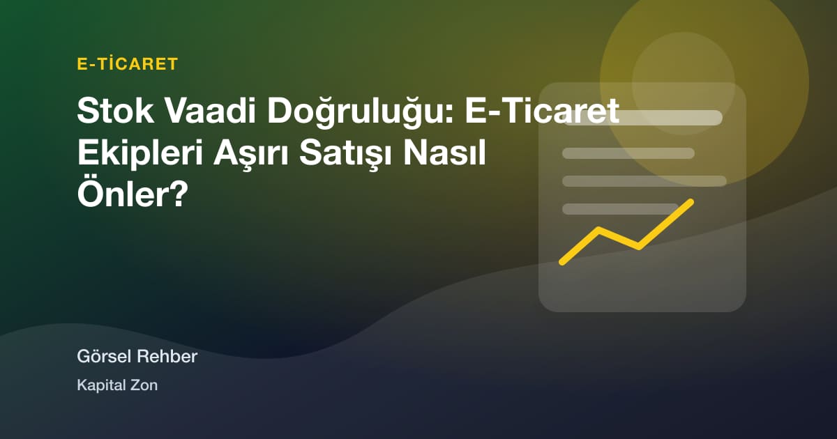Stok Vaadi Doğruluğu: E-Ticaret Ekipleri Aşırı Satışı Nasıl Önler?