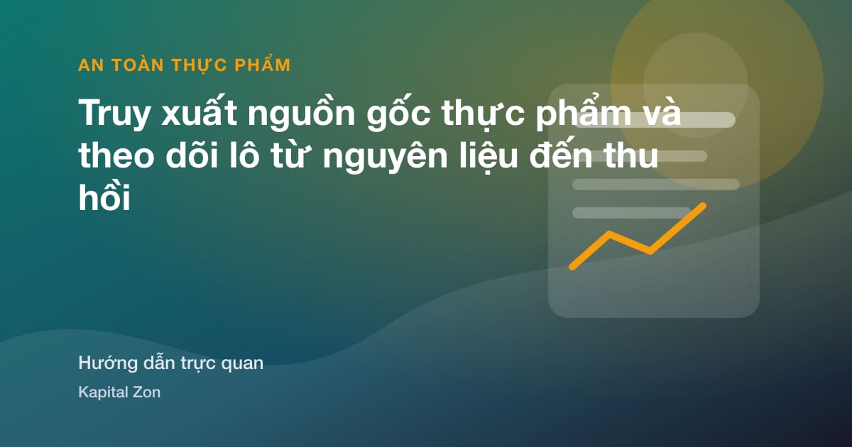 Truy xuất nguồn gốc thực phẩm và theo dõi lô từ nguyên liệu đến thu hồi