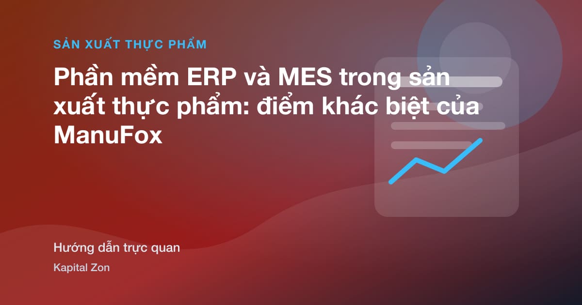 Phần mềm ERP và MES trong sản xuất thực phẩm: điểm khác biệt của ManuFox